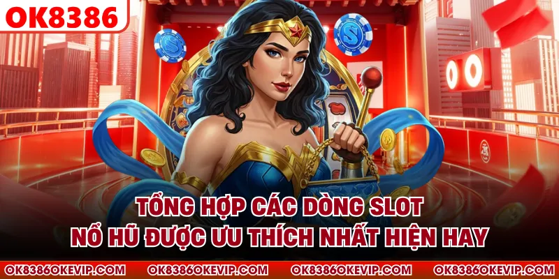 Tổng hợp các dòng slot nổ hũ được ưu thích nhất hiện hay 